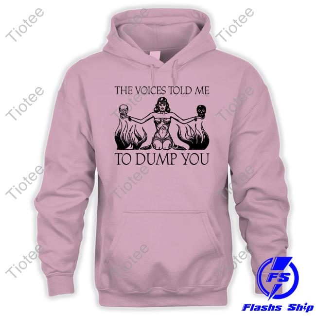 Moximimi The Voices Told Me To Dump You Funny T Shirt