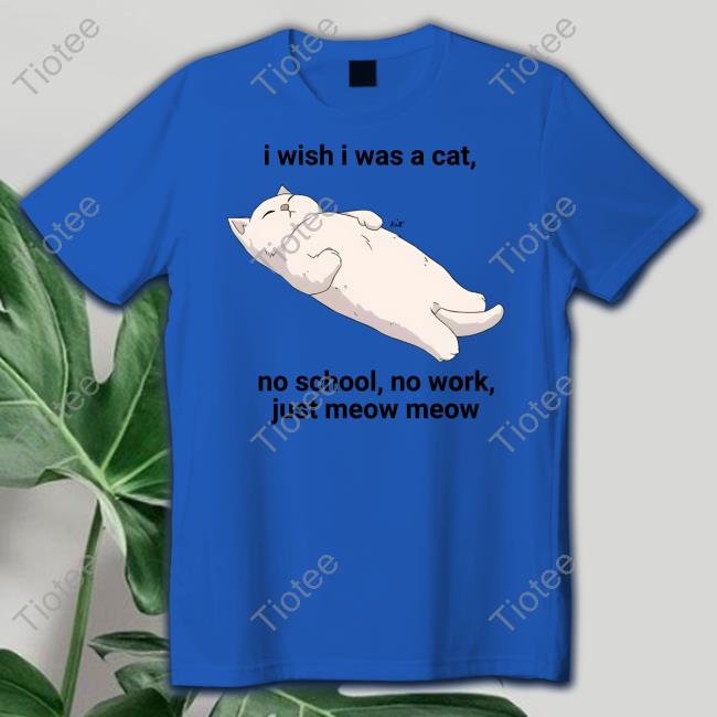 Wholesomememes I Wish I Was A Cat No School No Work Just Meow Meow Hoodie