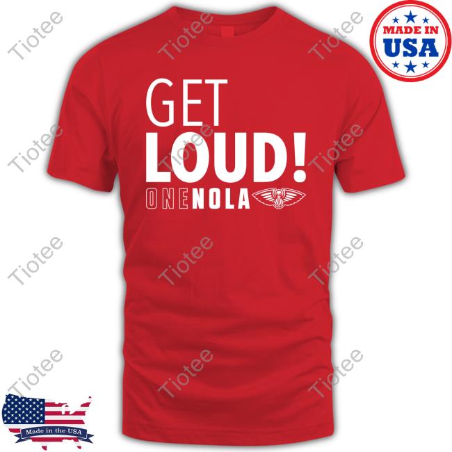 New Orleans Pelicans Get Loud One Nola New T-Shirt