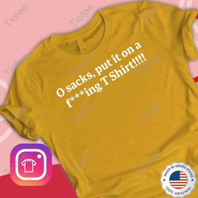 O Sacks Put It On A Fucking T Shirt Shirts