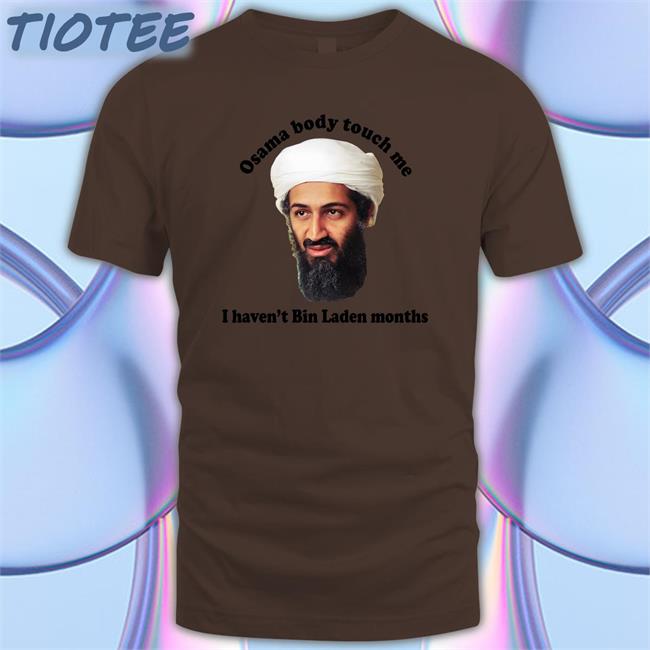 Osama Body Touch Me I Haven't Bin Laden Months Hoodie