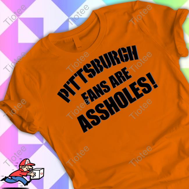 Pittsburgh Fans Are Assholes Tee Shirt Princesssjaycie Pittsburgh Fans Are Assholes Official Shirt