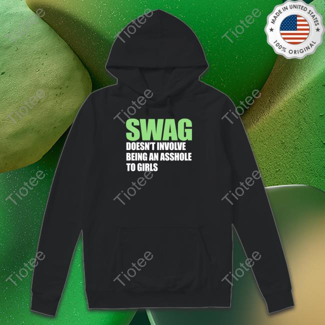Swag Doesn't Involve Being An Asshole To Girls Tee