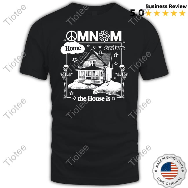 Official Omnom Store Omnom Home Is Where The House Is Shirt Imomnom