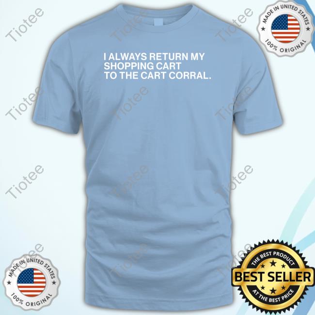 I Always Return My Shopping Cart To The Cart Corral Shirt CartNarcs