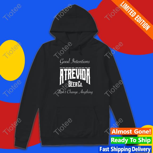 Actions Do Good Intentions Atrevida Beer Co Shirts