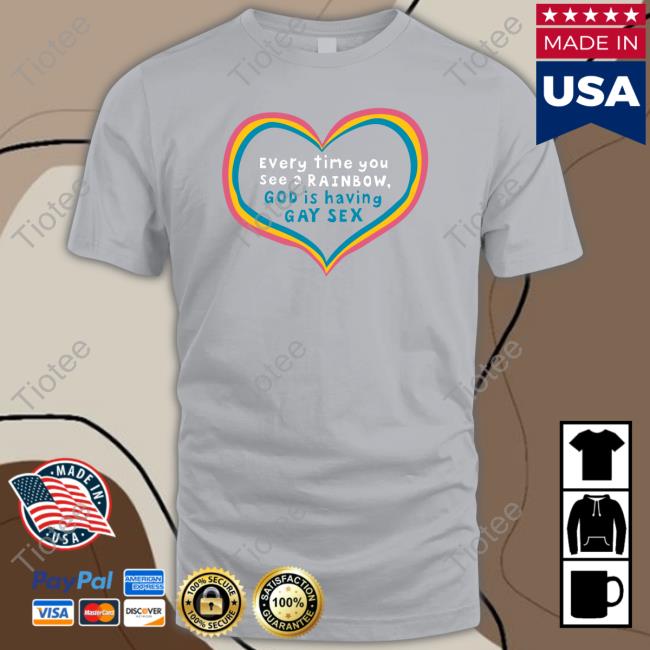 Everytime You See A Rainbow God Is Having Gay Sex T Shirts