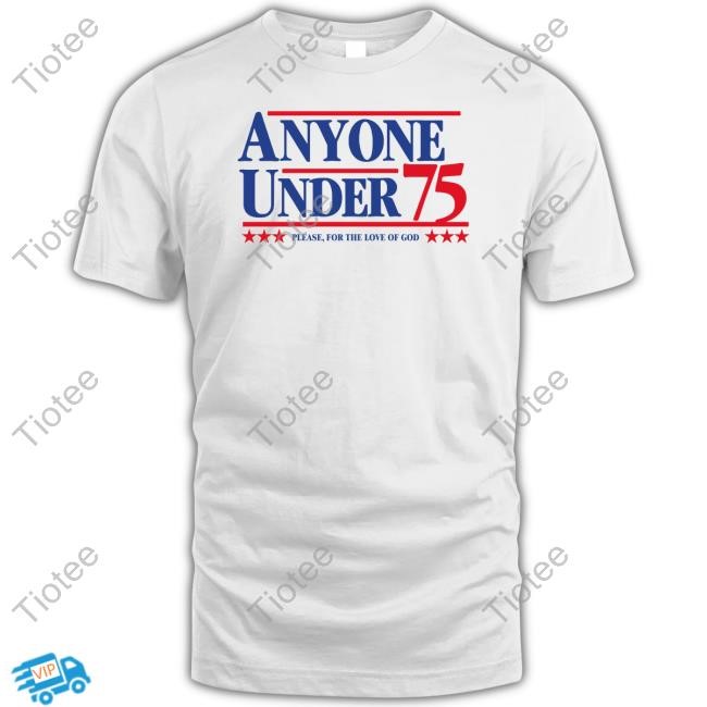 Anyone Under 75 Presidential Campaign Shirts