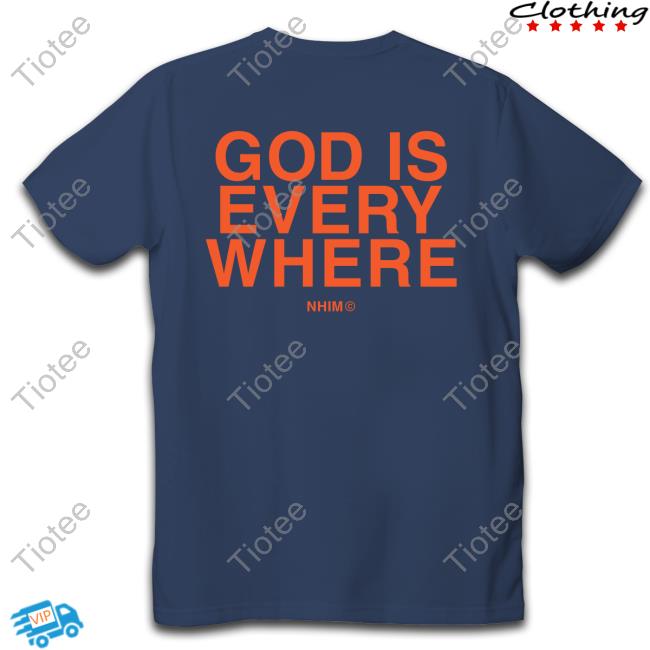 Official God Is Everywhere Shirt Nhim God Is Everywhere Hoodie