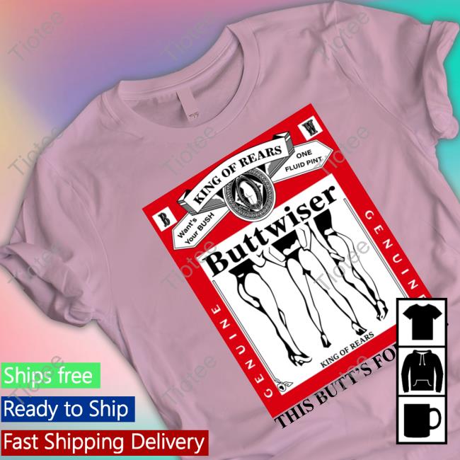 King Of Rears Buttwiser This Butt's For You T-Shirt