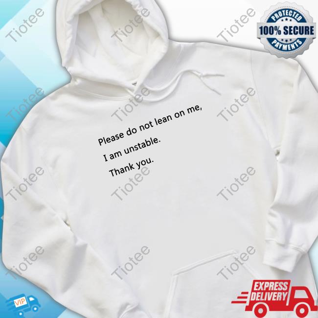 Official Please Do Not Lean On Me I Am Unstable Thank You T Shirt