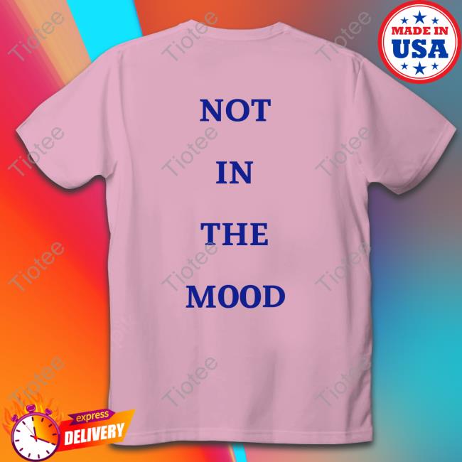 Not In The Mood Tee Shirt