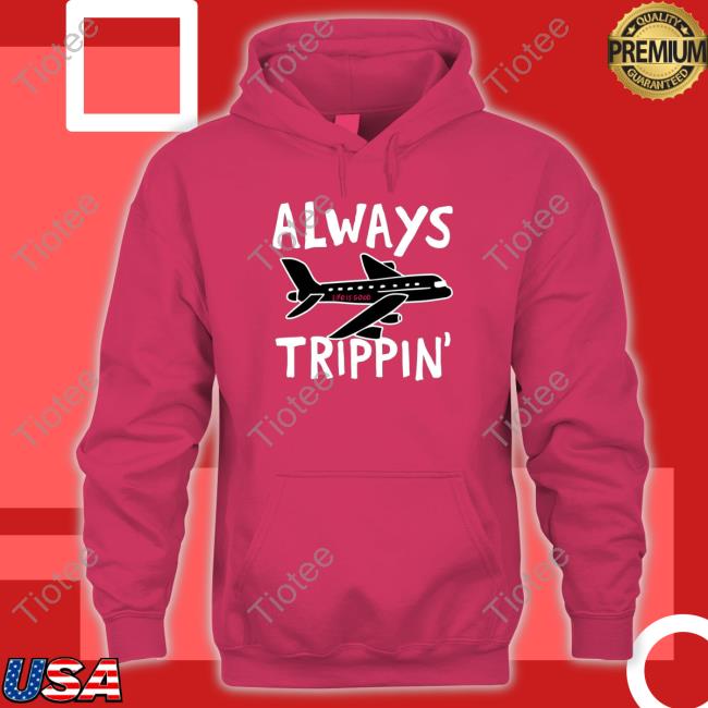 Always trippin life is good Shirt 2022