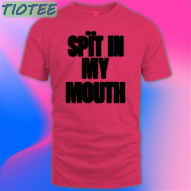 Spit In My Mouth Shirt The Boyblue26