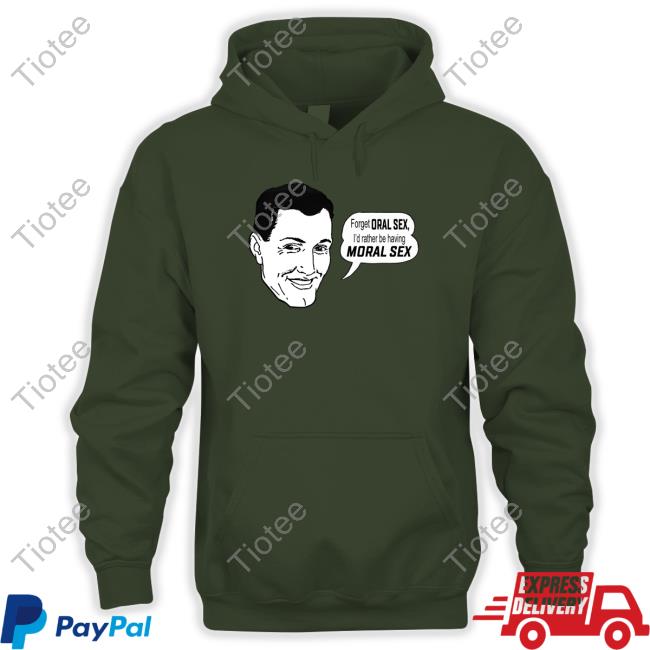Forget Oral Sex I'd Rather Be Having Moral Sex Tee