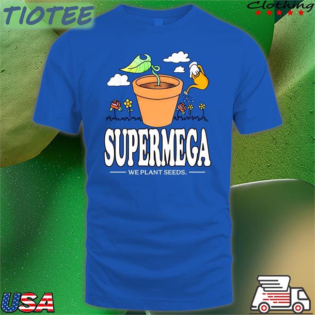 Supermegashow Supermega We Plant Seeds Shirt