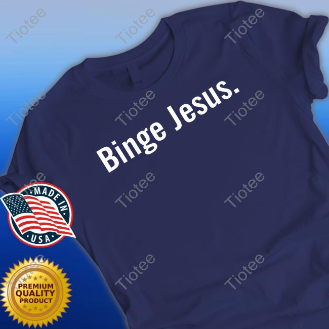 Binge Jesus Chosen T Shirt
