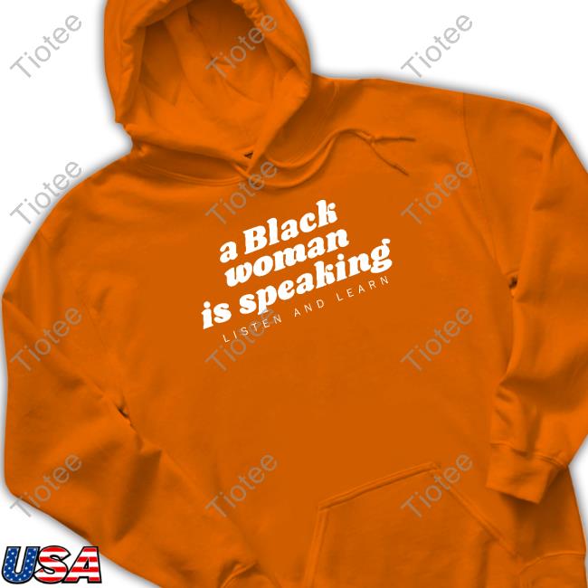 Official A Black Woman Is Speaking Listen And Learn T Shirts Iamyesyouareno
