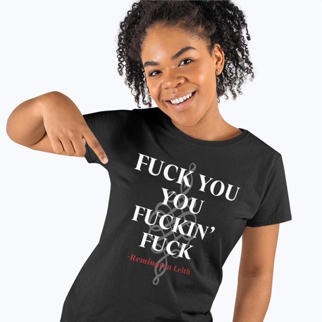 Fuck You You Fuckin Fuck Remington Leith T Shirt Black