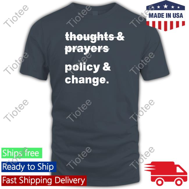 Thoughts Prayers Policy Change Tee Shirt