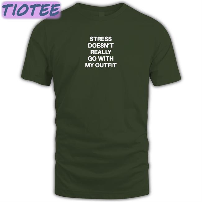 Shirts That Go Hard Stress Doesn't Really Go With My Outfit Unisex Tee Shirts