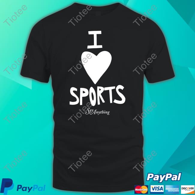 Say Anything Merch I Love Sports T Shirts