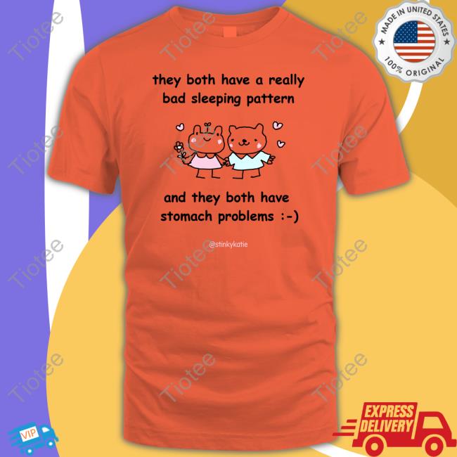 They Both Have A Really Bad Sleeping Pattern And They Both Have Stomach Problems New Shirt