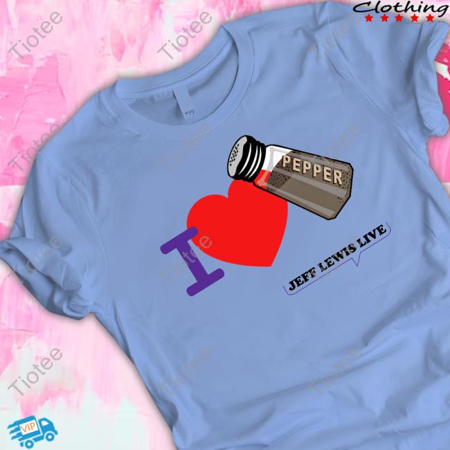 Jeff Lewis Merch I Love Pepper Shirt