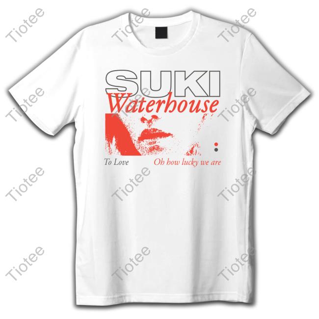 Suki Waterhouse To Love Oh How Lucky We Are Shirt