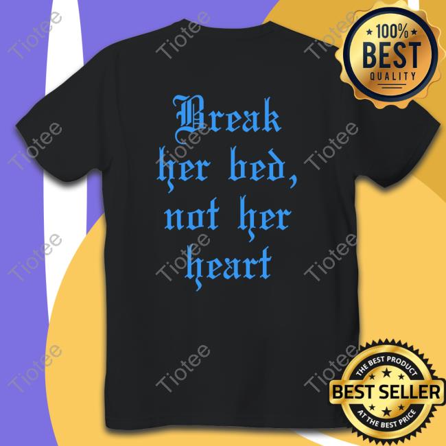 Break Her Bed Not Her Heart Shirt