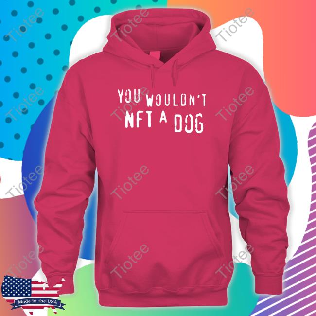 You Wouldn't Nft A Dog Hooded Sweatshirt