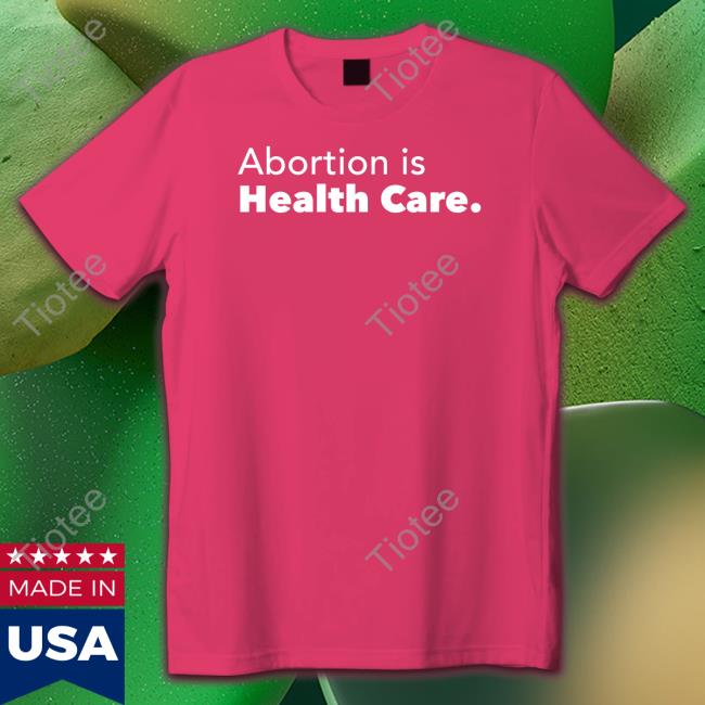 Abortion Is Health Care T Shirt Skabortionsigns
