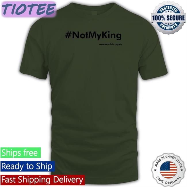 #Notmyking Shirt Not My King Republic Shop