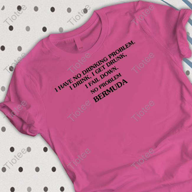 Translatedtees I Have No Drinking Problem I Drink I Get Drunk I Fail Down No Problem Bermuda Tee
