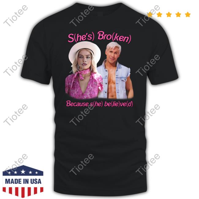 She's Broken Because She Believed Tee Shirt