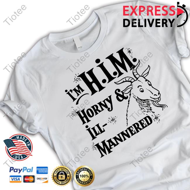 The Goodshirts Merch I'm Him Horny & Ill Mannered Shirts