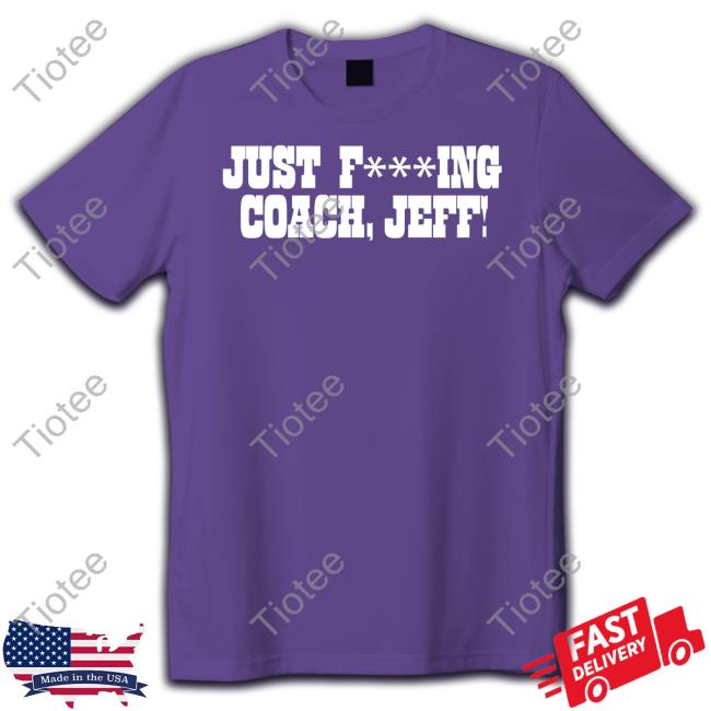 Just F***Ing Coach Jeff Shirt Patmcafee Show Store