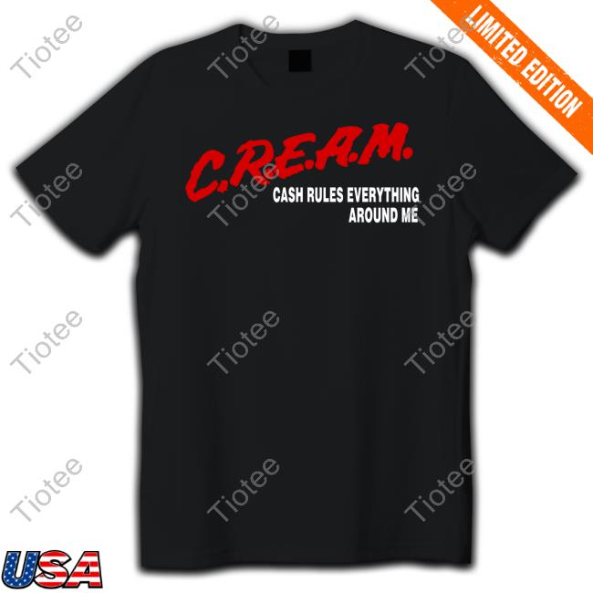 C.R.E.A.M Cash Rukes Everything Around Me Shirt