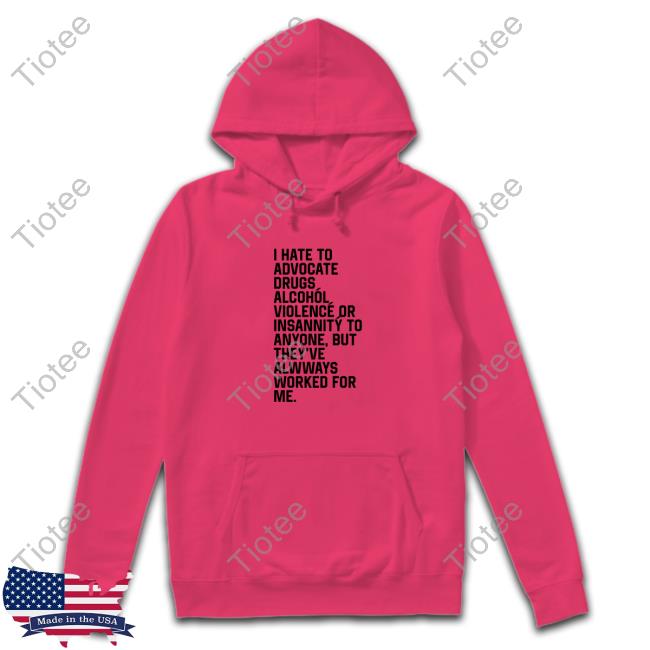 Shirts That Go Hard I Hate To Advocate Drugs Alcohól Long Sleeve Tee Shirt Shirtsthtgohard
