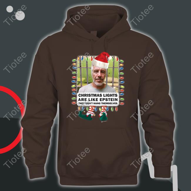 Christmas Lights Are Like Epstein They Don't Hang Themselves Shirts The Best Political Shirts