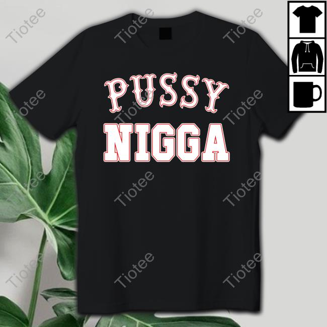 Official Pussy Nigga Shirts