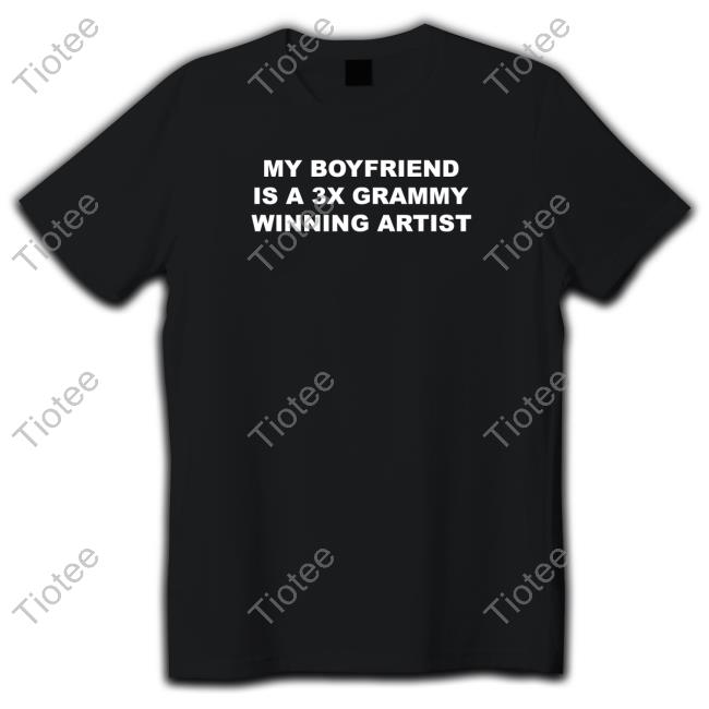 My Boyfriend Is A 3X Grammy Winning Artist Shirt