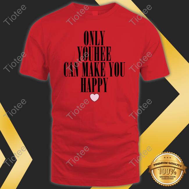 Only Youhee Can Make You Happy Tee Shirt