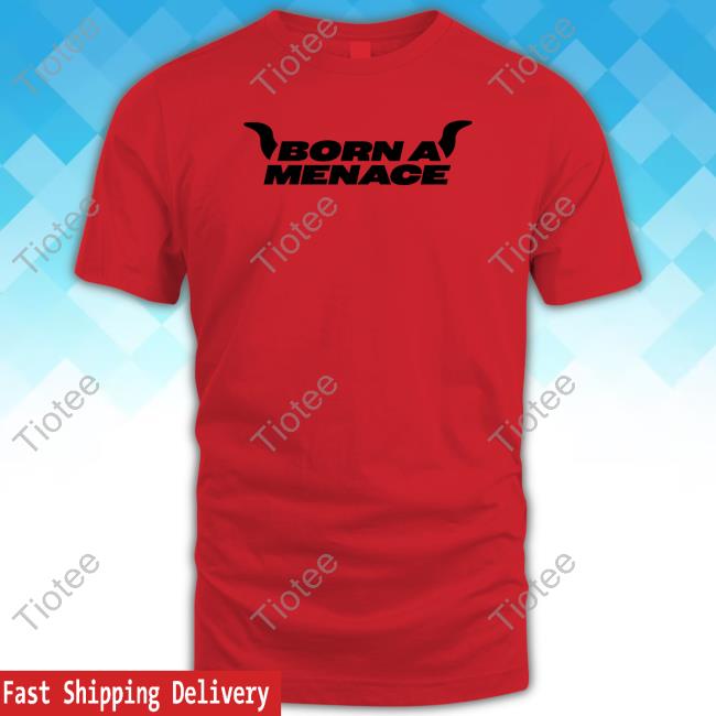 Born A Menace T Shirts