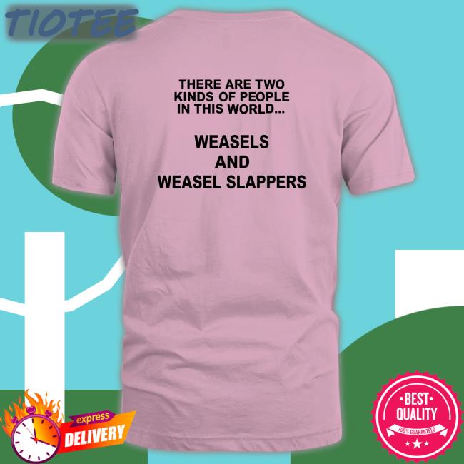 There Are Two Kinds Of People In The World Weasels And Weasel Slappers Funny Shirt