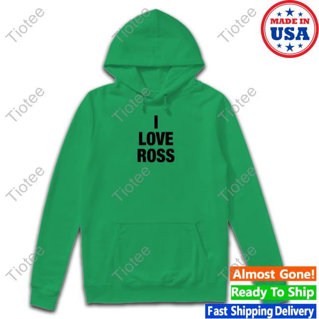Official I Love Ross Shirts
