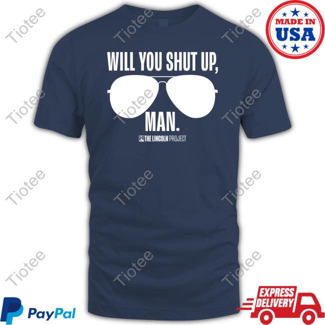 Will You Just Shut Up Man Shirt The Lincolnproject Merch