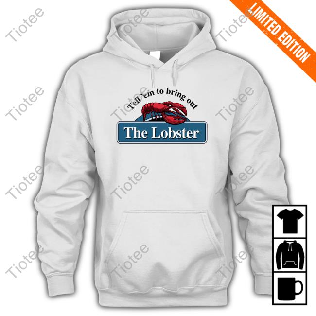 Top Tell 'Em To Bring Out The Lobster Hoodie